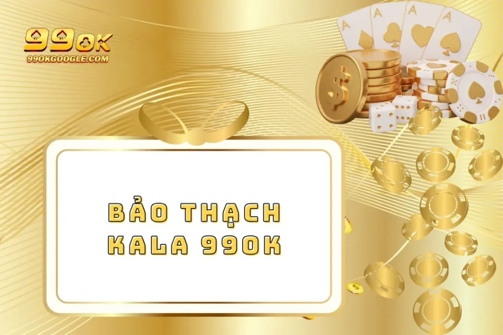 Bảo Thạch Kala 99ok – Chinh Phục Phần Thưởng Siêu Hấp Dẫn 1 Bảo Thạch Kala 99ok – Chinh Phục Phần Thưởng Siêu Hấp Dẫn