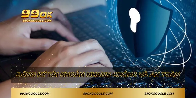 99OK 47 Đăng ký tài khoản 99OK nhanh chóng và an toàn